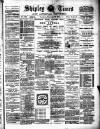 Shipley Times and Express Saturday 12 February 1898 Page 1