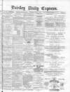 Paisley Daily Express Saturday 03 July 1880 Page 1