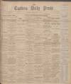 Eastern Daily Press Monday 05 April 1897 Page 1