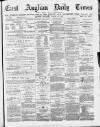 East Anglian Daily Times Thursday 15 March 1877 Page 1