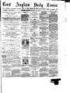 East Anglian Daily Times Saturday 19 January 1878 Page 1