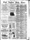 East Anglian Daily Times Saturday 23 February 1884 Page 1