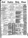 East Anglian Daily Times Monday 13 July 1891 Page 1