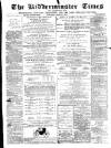Kidderminster Times and Advertiser for Bewdley & Stourport Saturday 07 March 1874 Page 1