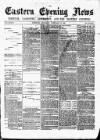 Eastern Evening News Thursday 16 February 1882 Page 1