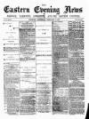 Eastern Evening News Wednesday 22 February 1882 Page 1