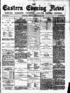 Eastern Evening News Monday 27 February 1882 Page 1