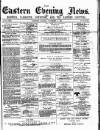 Eastern Evening News Monday 31 December 1883 Page 1