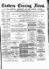 Eastern Evening News Wednesday 08 April 1885 Page 1