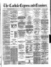 Carlisle Express and Examiner Saturday 18 May 1872 Page 1