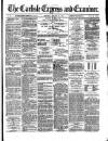 Carlisle Express and Examiner Saturday 17 January 1874 Page 1