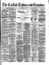 Carlisle Express and Examiner Saturday 18 April 1874 Page 1