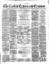 Carlisle Express and Examiner Saturday 04 March 1876 Page 1