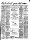 Carlisle Express and Examiner Saturday 01 April 1876 Page 1