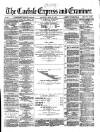 Carlisle Express and Examiner Saturday 29 April 1876 Page 1