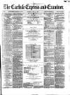 Carlisle Express and Examiner Saturday 15 July 1876 Page 1