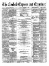 Carlisle Express and Examiner Saturday 16 December 1876 Page 1
