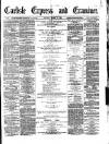 Carlisle Express and Examiner Saturday 15 March 1879 Page 1