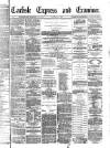 Carlisle Express and Examiner Saturday 28 January 1882 Page 1
