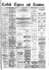 Carlisle Express and Examiner Saturday 18 March 1882 Page 1