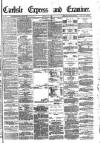 Carlisle Express and Examiner Saturday 25 March 1882 Page 1
