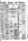 Carlisle Express and Examiner Saturday 15 April 1882 Page 1