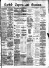 Carlisle Express and Examiner Saturday 24 March 1883 Page 1