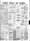 Carlisle Express and Examiner Saturday 12 April 1884 Page 1