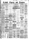 Carlisle Express and Examiner Saturday 10 January 1885 Page 1