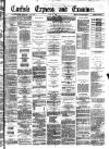 Carlisle Express and Examiner Saturday 13 June 1885 Page 1