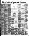 Carlisle Express and Examiner Saturday 30 April 1892 Page 1