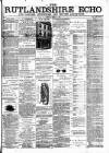 Rutland Echo and Leicestershire Advertiser Friday 06 April 1877 Page 1