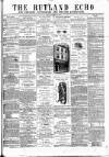 Rutland Echo and Leicestershire Advertiser Friday 27 April 1877 Page 1