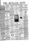 Rutland Echo and Leicestershire Advertiser Friday 18 May 1877 Page 1