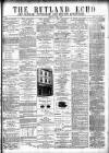 Rutland Echo and Leicestershire Advertiser Friday 01 June 1877 Page 1