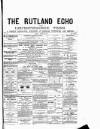 Rutland Echo and Leicestershire Advertiser Friday 20 July 1877 Page 1