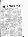 Rutland Echo and Leicestershire Advertiser Friday 17 August 1877 Page 1