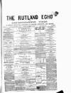 Rutland Echo and Leicestershire Advertiser Friday 14 December 1877 Page 1