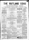 Rutland Echo and Leicestershire Advertiser Friday 01 February 1878 Page 1
