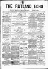 Rutland Echo and Leicestershire Advertiser Friday 22 March 1878 Page 1