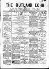 Rutland Echo and Leicestershire Advertiser Friday 29 March 1878 Page 1