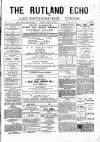 Rutland Echo and Leicestershire Advertiser Friday 12 April 1878 Page 1