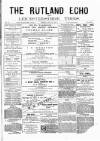 Rutland Echo and Leicestershire Advertiser Friday 10 May 1878 Page 1