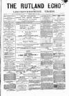 Rutland Echo and Leicestershire Advertiser Friday 24 May 1878 Page 1