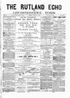 Rutland Echo and Leicestershire Advertiser Friday 12 July 1878 Page 1
