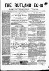Rutland Echo and Leicestershire Advertiser Friday 18 April 1879 Page 1