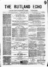 Rutland Echo and Leicestershire Advertiser Friday 02 May 1879 Page 1