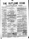 Rutland Echo and Leicestershire Advertiser Friday 25 July 1879 Page 1