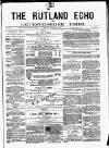 Rutland Echo and Leicestershire Advertiser Friday 01 August 1879 Page 1