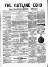 Rutland Echo and Leicestershire Advertiser Friday 15 August 1879 Page 1